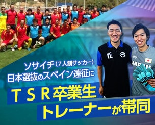 ソサイチ（７人制サッカー）日本選抜のスペイン遠征　ＴＳＲ卒業生トレーナーが帯同